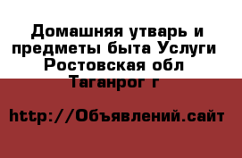 Домашняя утварь и предметы быта Услуги. Ростовская обл.,Таганрог г.